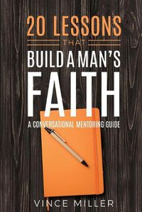 Cover image for 20 Lessons That Build a Man's Faith: A Conversational Mentoring Guide