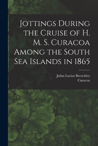 Cover image for Jottings During the Cruise of H. M. S. Curacoa Among the South Sea Islands in 1865