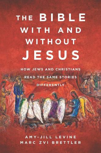 The Bible With and Without Jesus: How Jews and Christians Read the Same Stories Differently