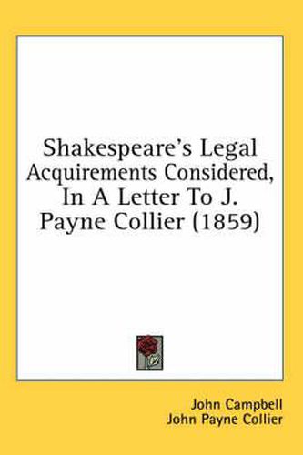 Cover image for Shakespeare's Legal Acquirements Considered, in a Letter to J. Payne Collier (1859)