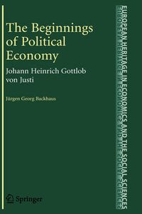 Cover image for The Beginnings of Political Economy: Johann Heinrich Gottlob von Justi