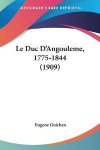 Cover image for Le Duc D'Angouleme, 1775-1844 (1909)