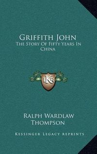 Cover image for Griffith John: The Story of Fifty Years in China