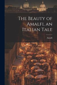 Cover image for The Beauty of Amalfi, an Italian Tale