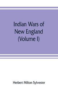 Cover image for Indian wars of New England (Volume I)