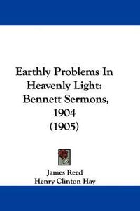 Cover image for Earthly Problems in Heavenly Light: Bennett Sermons, 1904 (1905)