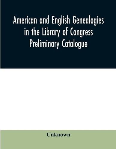 Cover image for American and English genealogies in the Library of Congress: preliminary catalogue