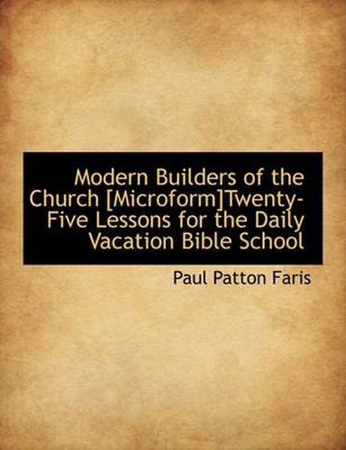 Cover image for Modern Builders of the Church [Microform]twenty-Five Lessons for the Daily Vacation Bible School