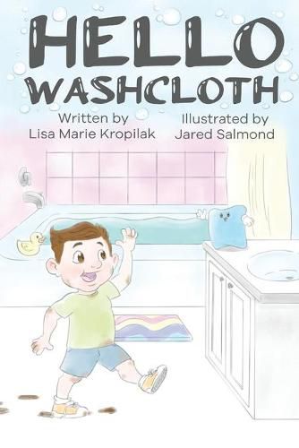 Cover image for Hello Washcloth: An adorable introduction to the sequence of bathing using playful rhymes. Will help boys and girls learn and remember what to do when it's bathing time!