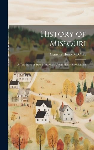 Cover image for History of Missouri; a Text Book of State History for use in Elementary Schools