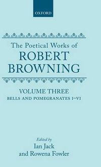 Cover image for The Poetical Works of Robert Browning: Volume III. Bells and Pomegranates I-VI: (Including "Pippa Passes' and "Dramatic Lyrics')