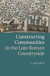 Cover image for Constructing Communities in the Late Roman Countryside