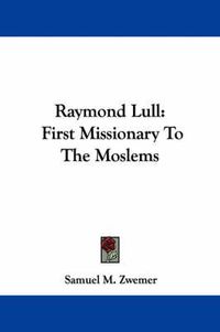 Cover image for Raymond Lull: First Missionary To The Moslems