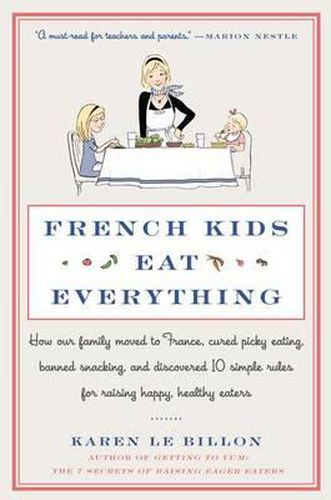 Cover image for French Kids Eat Everything: How Our Family Moved to France, Cured Picky Eating, Banned Snacking, and Discovered 10 Simple Rules for Raising Happy, Healthy Eaters