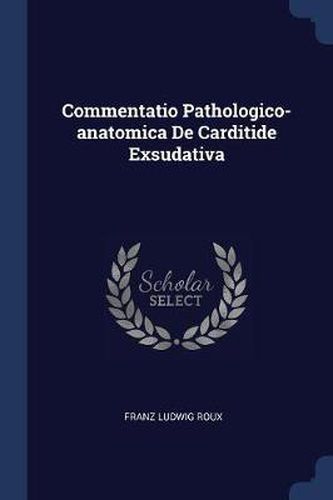 Commentatio Pathologico-Anatomica de Carditide Exsudativa