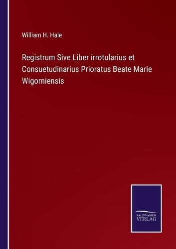 Cover image for Registrum Sive Liber irrotularius et Consuetudinarius Prioratus Beate Marie Wigorniensis
