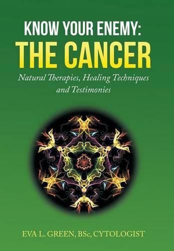 Cover image for Know Your Enemy: THE CANCER: Natural Therapies, Healing Techniques and Testimonies