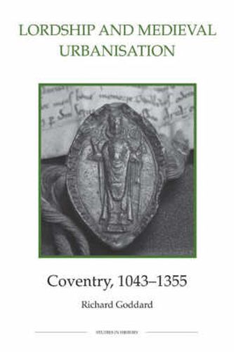 Cover image for Lordship and Medieval Urbanisation: Coventry, 1043-1355