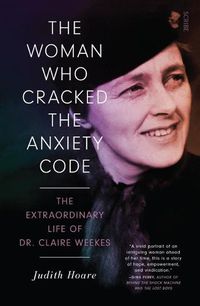 Cover image for The Woman Who Cracked the Anxiety Code: The Extraordinary Life of Dr Claire Weekes