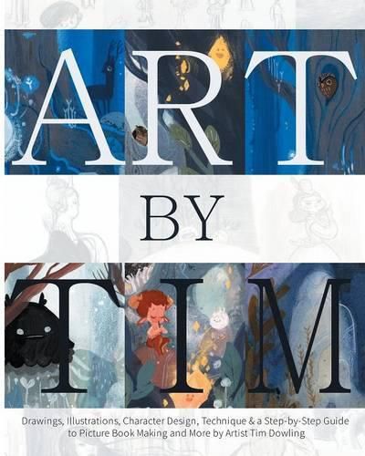 Cover image for Art by Tim - Paperback: Drawings, Illustrations, Character Design, Technique & a Step-by-Step to Picture Book Making and more by Artist Tim Dowling