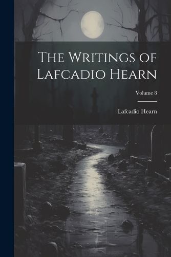 Cover image for The Writings of Lafcadio Hearn; Volume 8