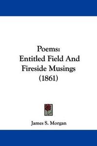 Cover image for Poems: Entitled Field And Fireside Musings (1861)