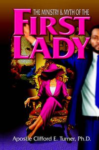 Cover image for The Ministry (& Myth) of the First Lady: A Handbook For Leading Ladies in Ministry