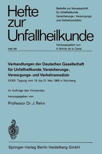 Verhandlungen Der Deutschen Genellschaft Fur Unfallheilkunde, Versicherungs-, Versorgungs- Und Verkehrsmedizin E. V.: XXXIII. Tagung Vom 19. Bis 21. Mai 1969 in Nurnberg