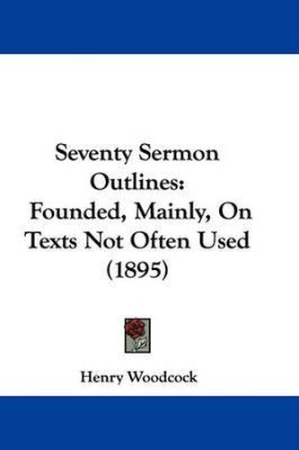 Seventy Sermon Outlines: Founded, Mainly, on Texts Not Often Used (1895)