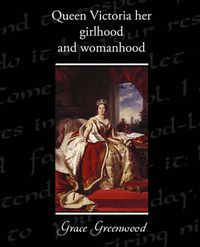 Cover image for Queen Victoria Her Girlhood and Womanhood