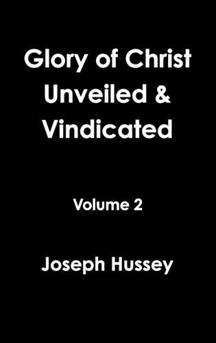 Cover image for Glory of Christ Unveiled & Vindicated Volume 2