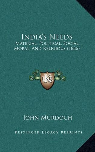 India's Needs: Material, Political, Social, Moral, and Religious (1886)