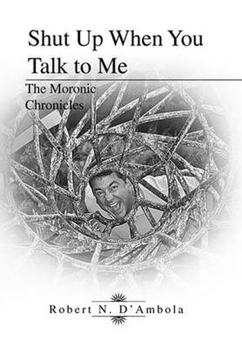 Cover image for Shut Up When You Talk to Me: The Moronic Chronicles