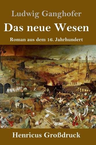 Das neue Wesen (Grossdruck): Roman aus dem 16. Jahrhundert