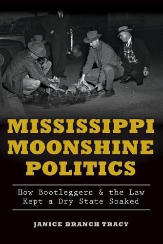 Mississippi Moonshine Politics: How Bootleggers and the Law Kept a Dry State Soaked