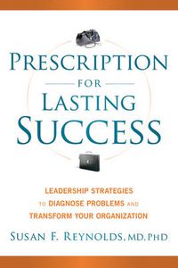 Cover image for Prescription for Lasting Success: Leadership Strategies to Diagnose Problems and Transform Your Organization