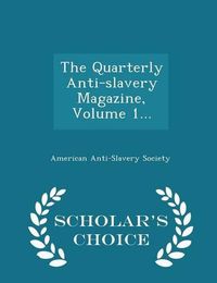 Cover image for The Quarterly Anti-Slavery Magazine, Volume 1... - Scholar's Choice Edition