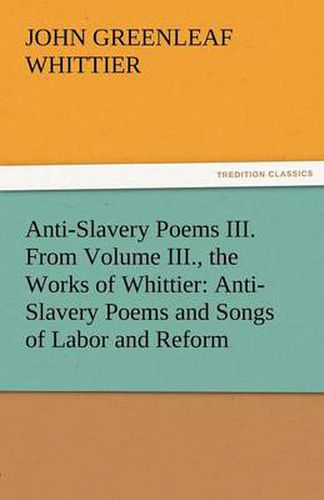 Cover image for Anti-Slavery Poems III. from Volume III., the Works of Whittier: Anti-Slavery Poems and Songs of Labor and Reform