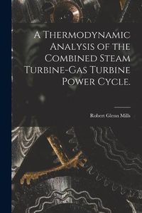 Cover image for A Thermodynamic Analysis of the Combined Steam Turbine-gas Turbine Power Cycle.