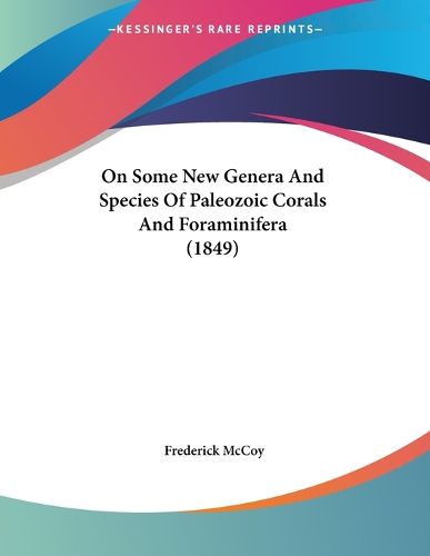Cover image for On Some New Genera and Species of Paleozoic Corals and Foraminifera (1849)