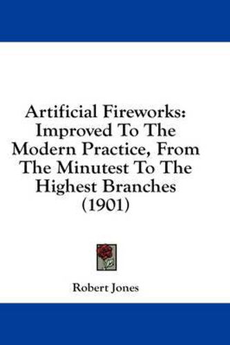 Cover image for Artificial Fireworks: Improved to the Modern Practice, from the Minutest to the Highest Branches (1901)