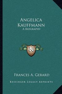 Cover image for Angelica Kauffmann: A Biography