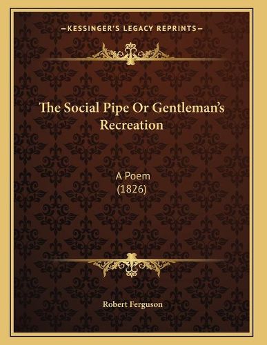 The Social Pipe or Gentleman's Recreation: A Poem (1826)