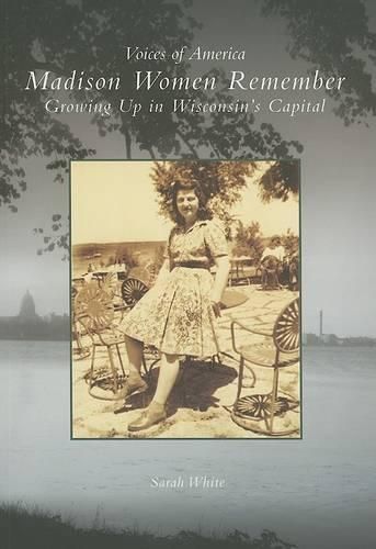 Cover image for Madison Women Remember: Growing Up in Wisconsin's Capital