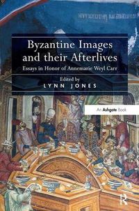 Cover image for Byzantine Images and their Afterlives: Essays in Honor of Annemarie Weyl Carr