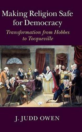 Cover image for Making Religion Safe for Democracy: Transformation from Hobbes to Tocqueville