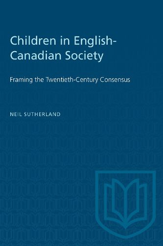 Cover image for Children in English-Canadian Society: Framing the Twentieth-century Consensus
