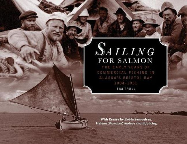 Cover image for Sailing for Salmon: The Early Years of Commercial Fishing in Alaska's Bristol Bay 1884-1951
