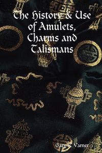 Cover image for The History & Use of Amulets, Charms and Talismans