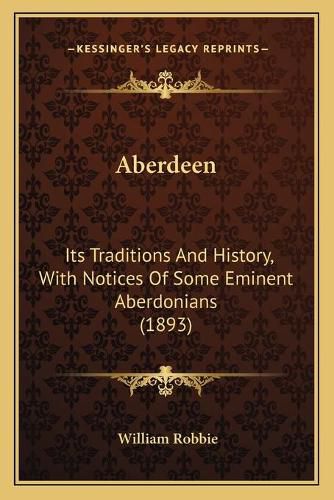 Cover image for Aberdeen: Its Traditions and History, with Notices of Some Eminent Aberdonians (1893)